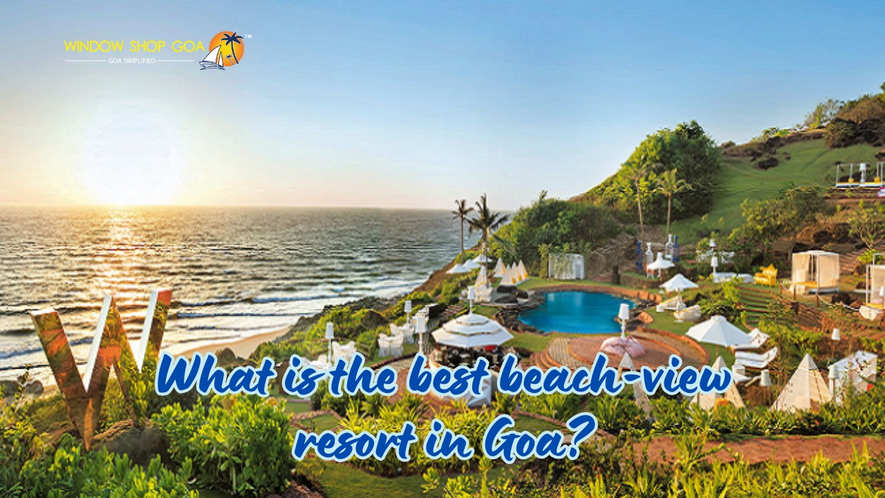 What is the best beach view resort in Goa?